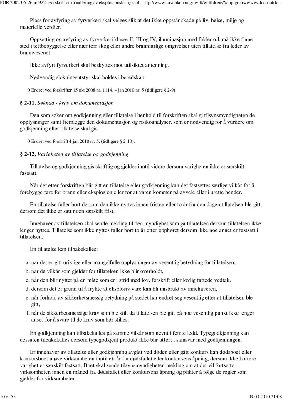 Ikke avfyrt fyrverkeri skal beskyttes mot utilsiktet antenning. Nødvendig slokningsutstyr skal holdes i beredskap. 0 Endret ved forskrifter 15 okt 2008 nr. 1114, 4 jan 2010 nr. 5 (tidligere 2-9).