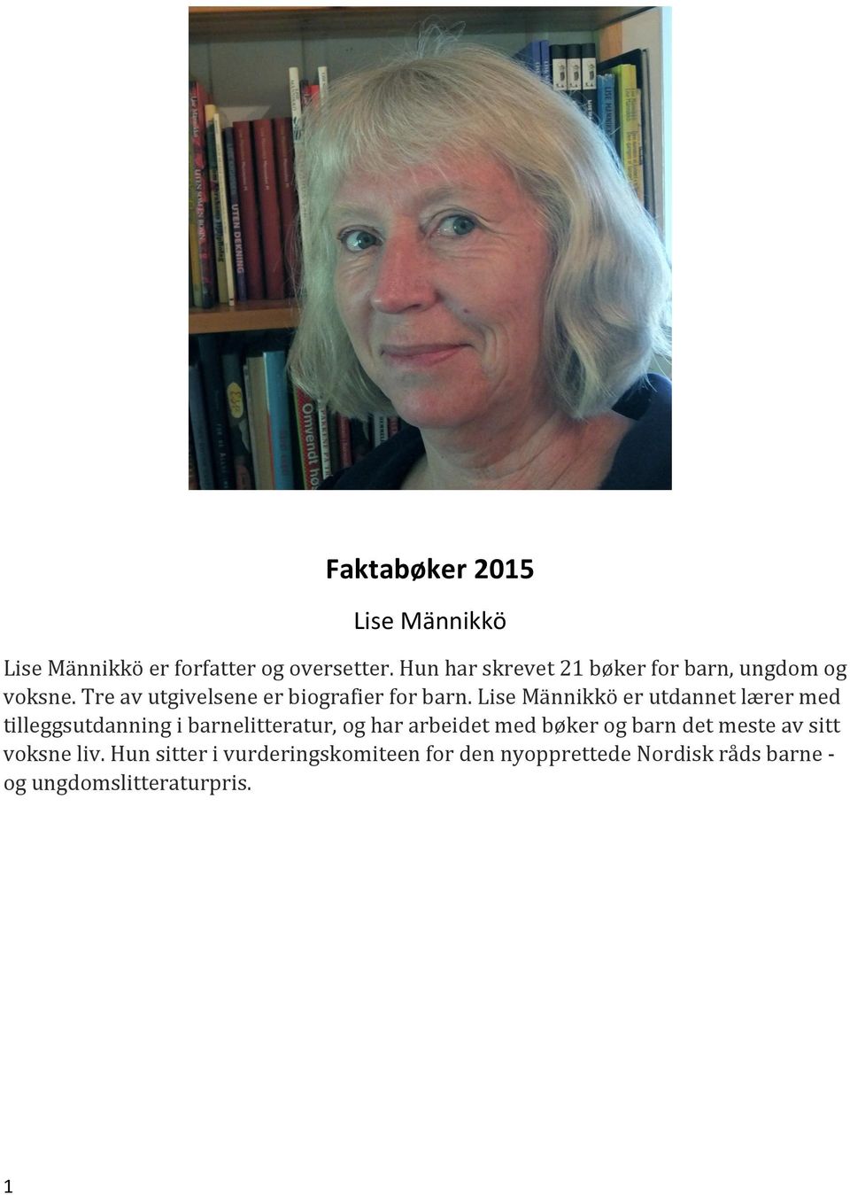 Lise Männikkö er utdannet lærer med tilleggsutdanning i barnelitteratur, og har arbeidet med bøker og
