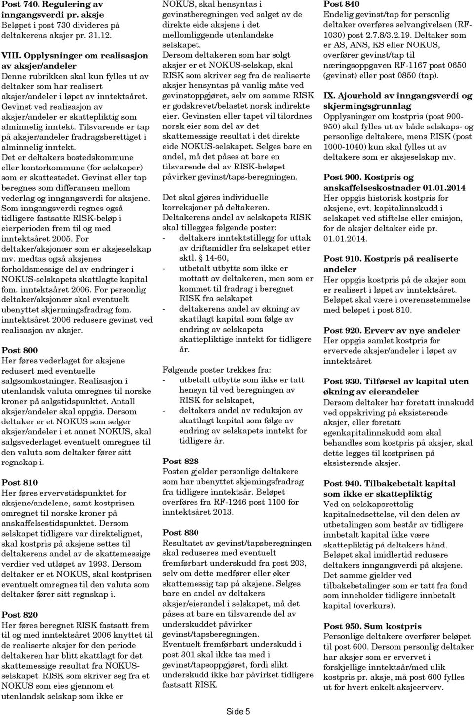 Gevinst ved realisasjon av aksjer/andeler er skattepliktig som alminnelig inntekt. Tilsvarende er tap på aksjer/andeler fradragsberettiget i alminnelig inntekt.