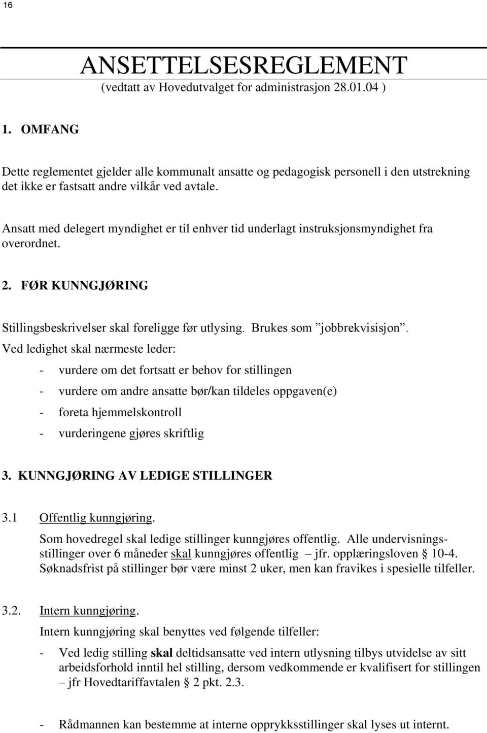 Ansatt med delegert myndighet er til enhver tid underlagt instruksjonsmyndighet fra overordnet. 2. FØR KUNNGJØRING Stillingsbeskrivelser skal foreligge før utlysing. Brukes som jobbrekvisisjon.