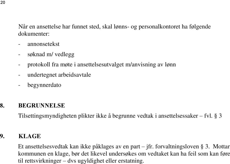 BEGRUNNELSE Tilsettingsmyndigheten plikter ikke å begrunne vedtak i ansettelsessaker fvl. 3 9.