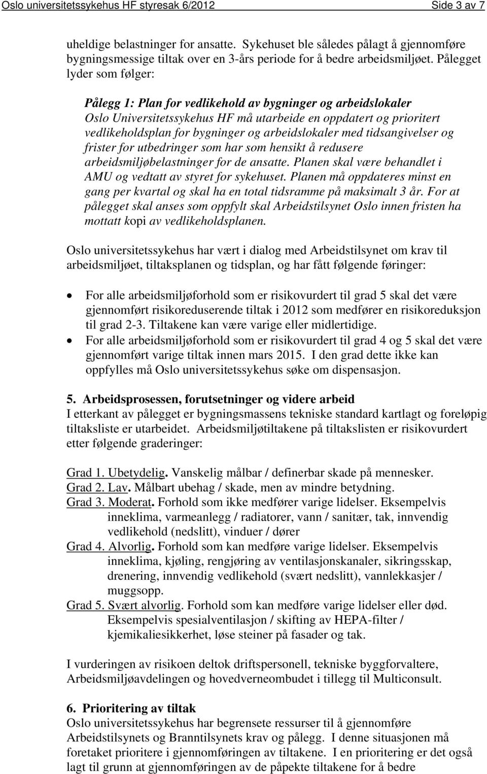 Pålegget lyder som følger: Pålegg 1: Plan for vedlikehold av bygninger og arbeidslokaler Oslo Universitetssykehus HF må utarbeide en oppdatert og prioritert vedlikeholdsplan for bygninger og