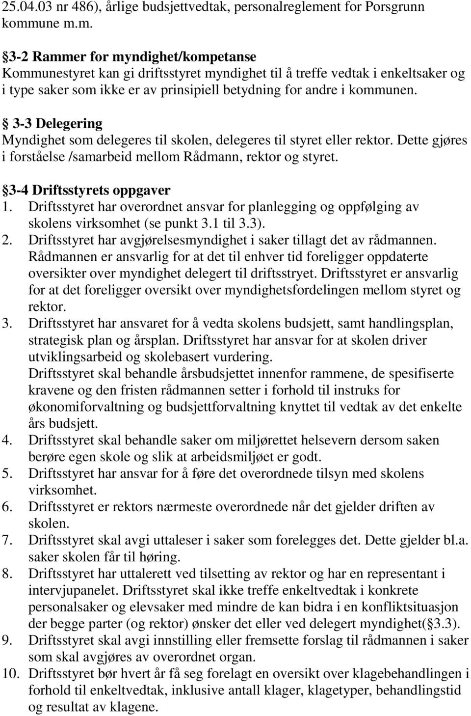 une m.m. 3-2 Rammer for myndighet/kompetanse Kommunestyret kan gi driftsstyret myndighet til å treffe vedtak i enkeltsaker og i type saker som ikke er av prinsipiell betydning for andre i kommunen.