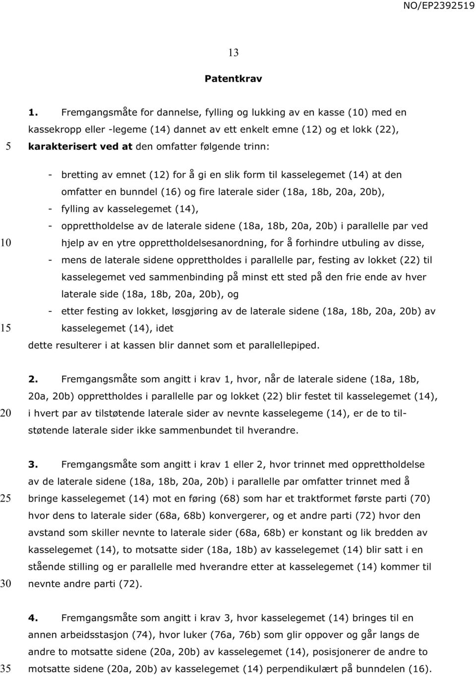 - bretting av emnet (12) for å gi en slik form til kasselegemet (14) at den omfatter en bunndel (16) og fire laterale sider (18a, 18b, a, b), - fylling av kasselegemet (14), - opprettholdelse av de