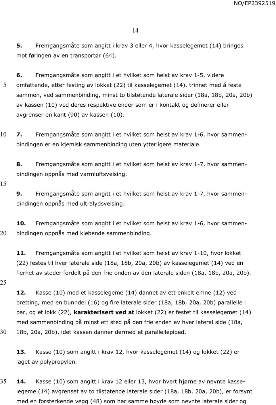 laterale sider (18a, 18b, a, b) av kassen () ved deres respektive ender som er i kontakt og definerer eller avgrenser en kant (90) av kassen (). 7.