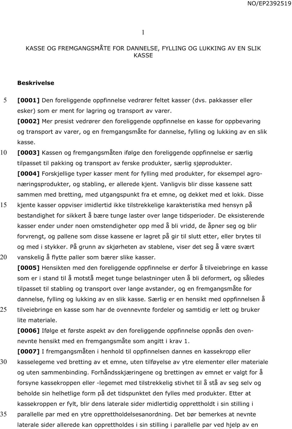 [0002] Mer presist vedrører den foreliggende oppfinnelse en kasse for oppbevaring og transport av varer, og en fremgangsmåte for dannelse, fylling og lukking av en slik kasse.