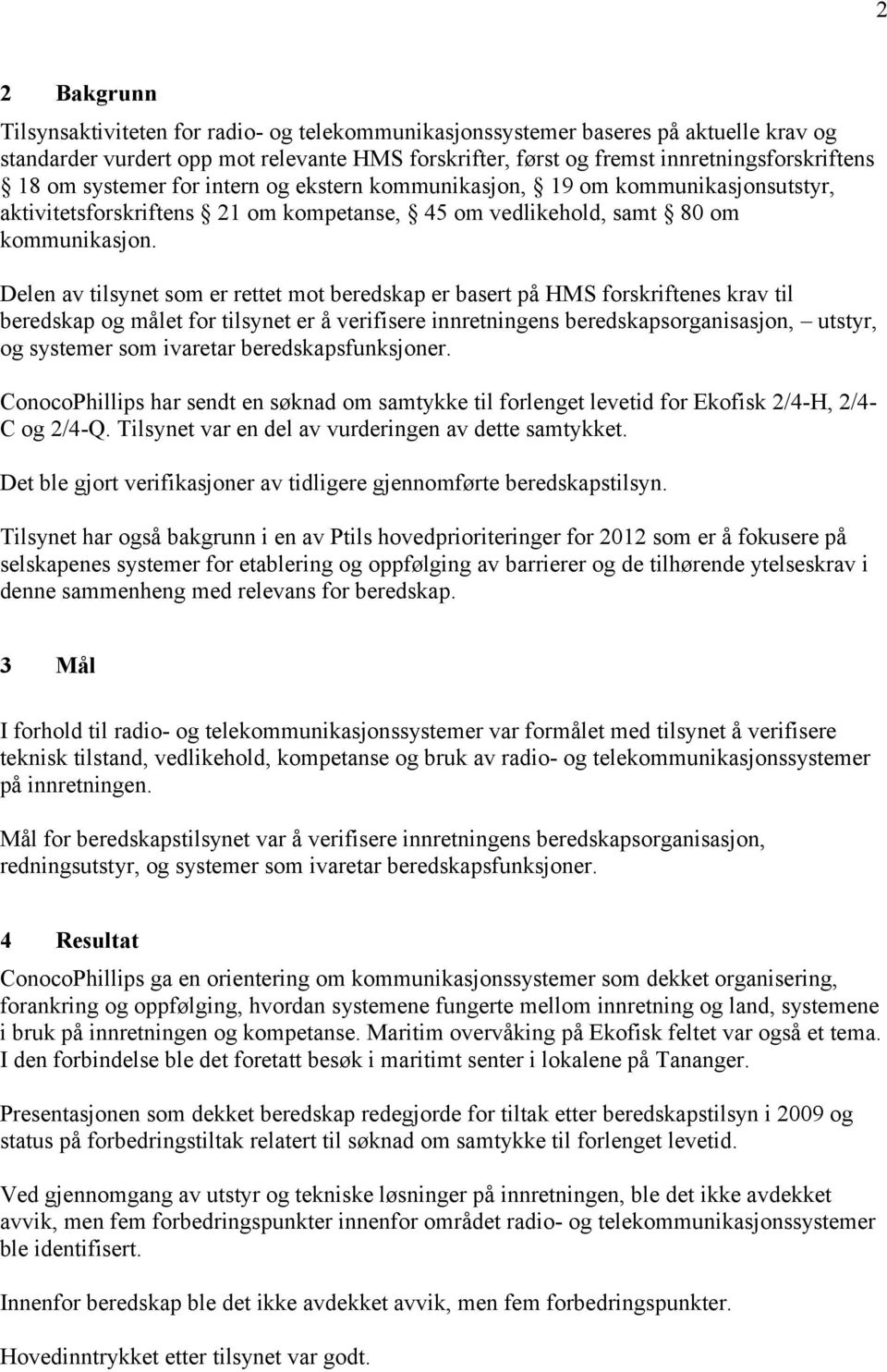 Delen av tilsynet som er rettet mot beredskap er basert på HMS forskriftenes krav til beredskap og målet for tilsynet er å verifisere innretningens beredskapsorganisasjon, utstyr, og systemer som