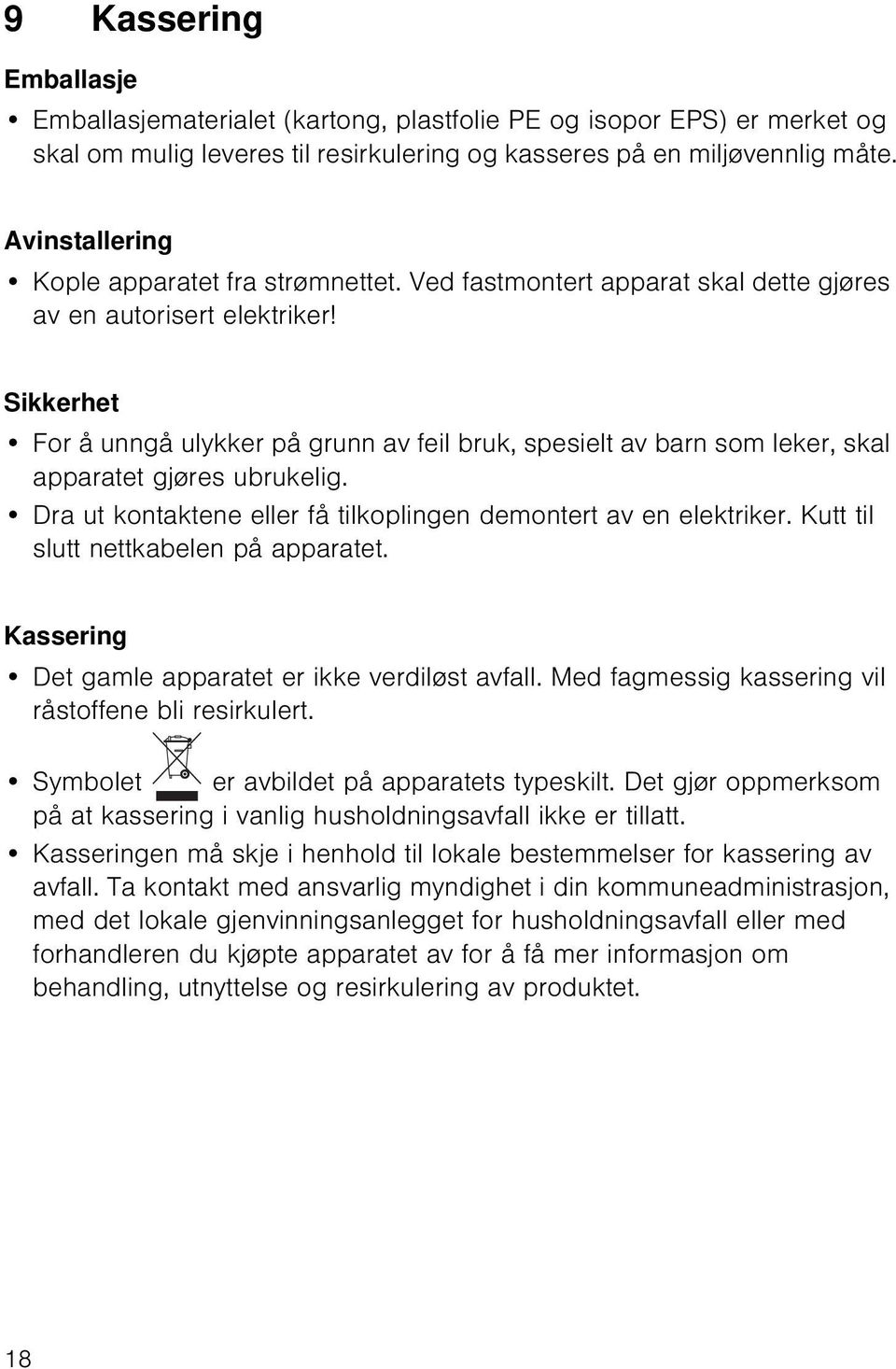 Sikkerhet For å unngå ulykker på grunn av feil bruk, spesielt av barn som leker, skal apparatet gjøres ubrukelig. Dra ut kontaktene eller få tilkoplingen demontert av en elektriker.