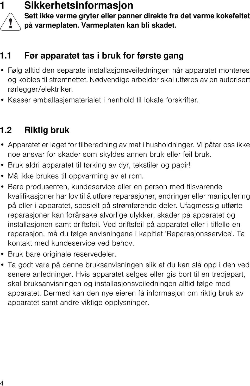 Nødvendige arbeider skal utføres av en autorisert rørlegger/elektriker. Kasser emballasjematerialet i henhold til lokale forskrifter. 1.