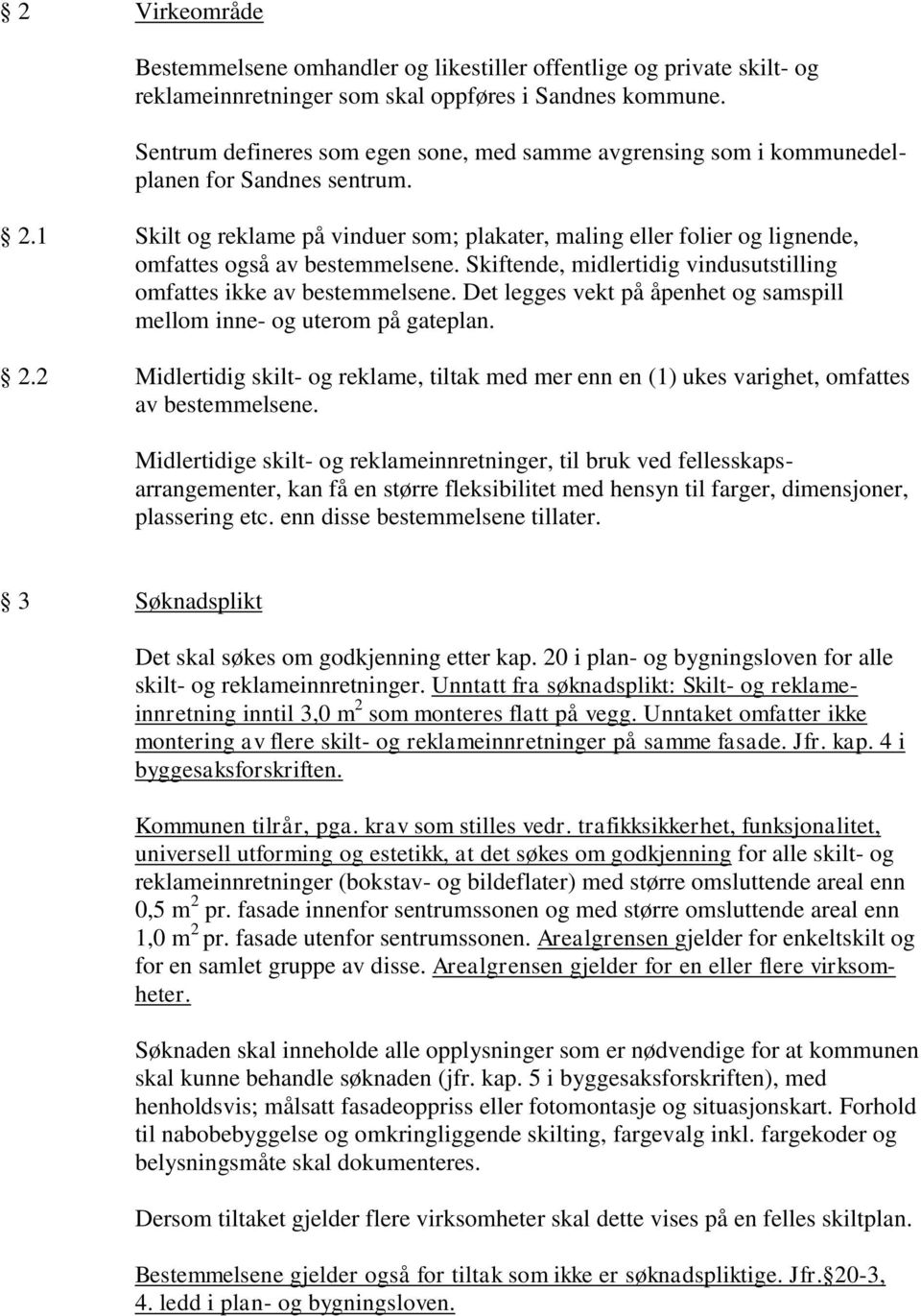 2 Skilt og reklame på vinduer som; plakater, maling eller folier og lignende, omfattes også av bestemmelsene. Skiftende, midlertidig vindusutstilling omfattes ikke av bestemmelsene.