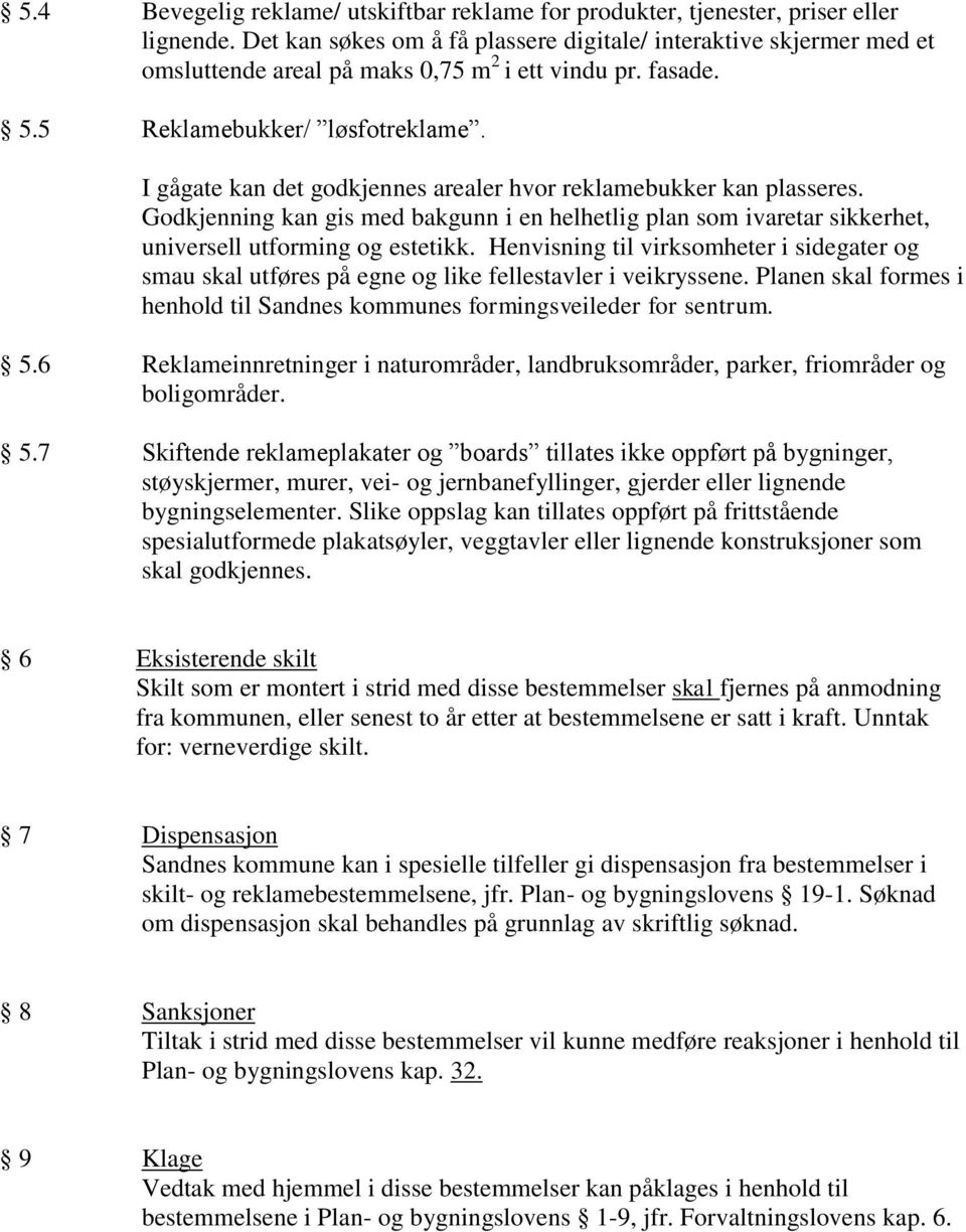 I gågate kan det godkjennes arealer hvor reklamebukker kan plasseres. Godkjenning kan gis med bakgunn i en helhetlig plan som ivaretar sikkerhet, universell utforming og estetikk.