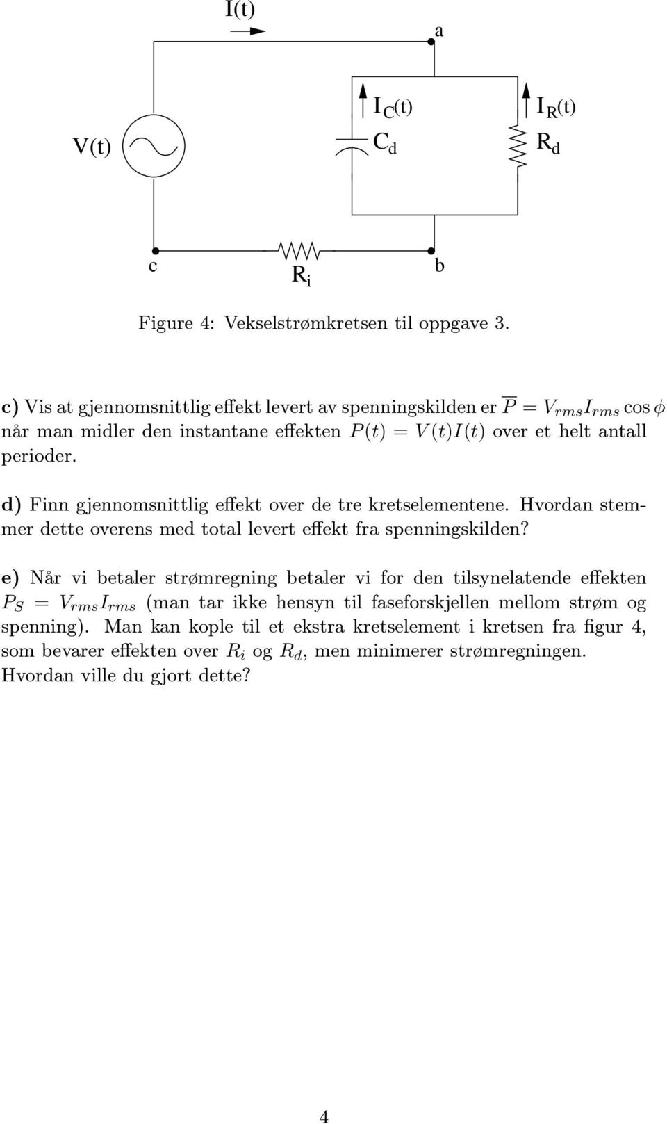 d) Finn gjennomsnittlig effekt over de tre kretselementene. Hvordn stemmer dette overens med totl levert effekt fr spenningskilden?