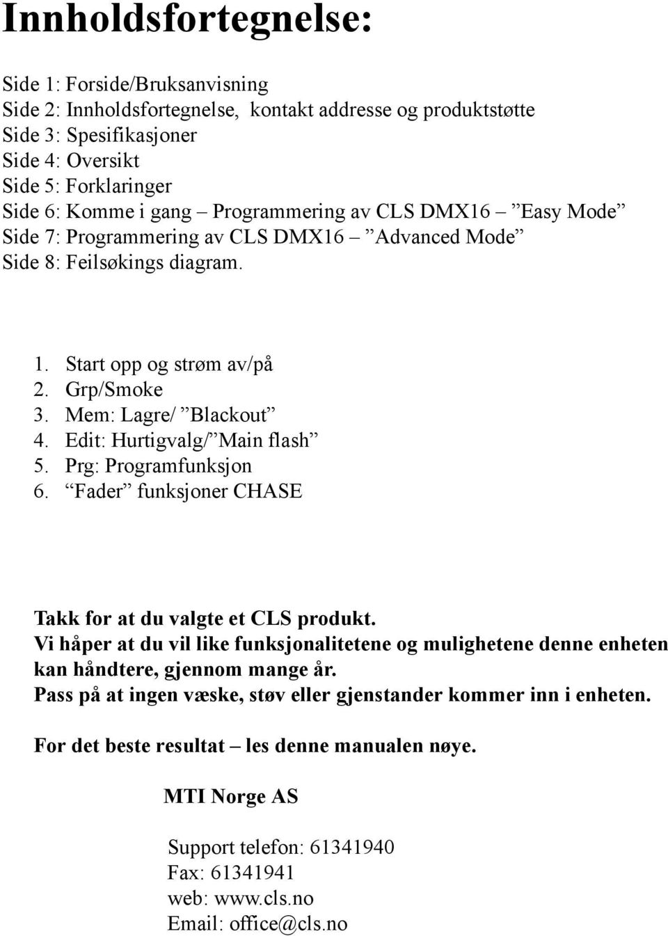 Edit: Hurtigvalg/ Main flash 5. Prg: Programfunksjon 6. Fader funksjoner CHASE Takk for at du valgte et CLS produkt.