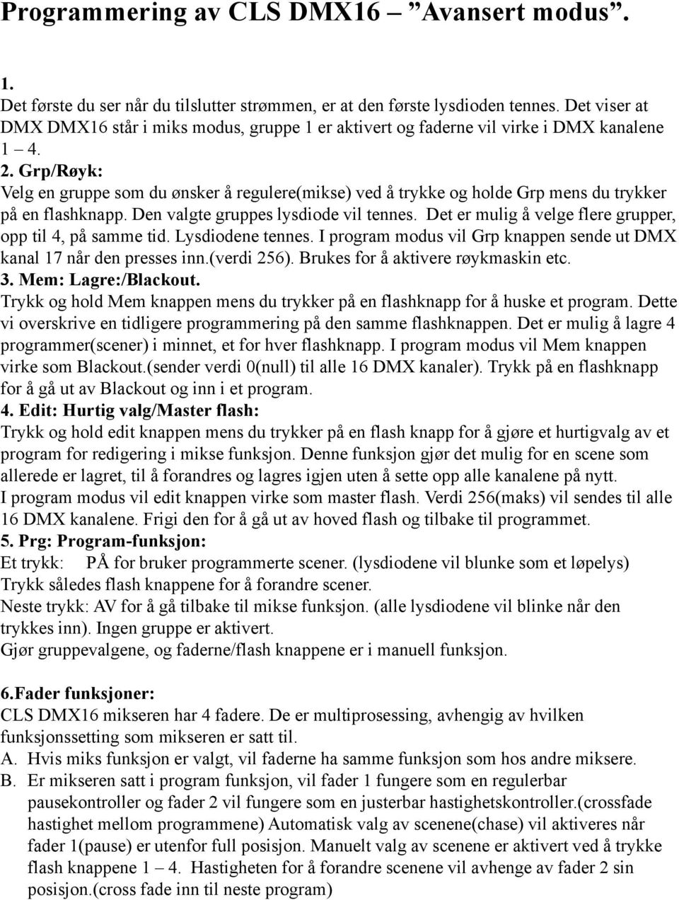 Grp/Røyk: Velg en gruppe som du ønsker å regulere(mikse) ved å trykke og holde Grp mens du trykker på en flashknapp. Den valgte gruppes lysdiode vil tennes.