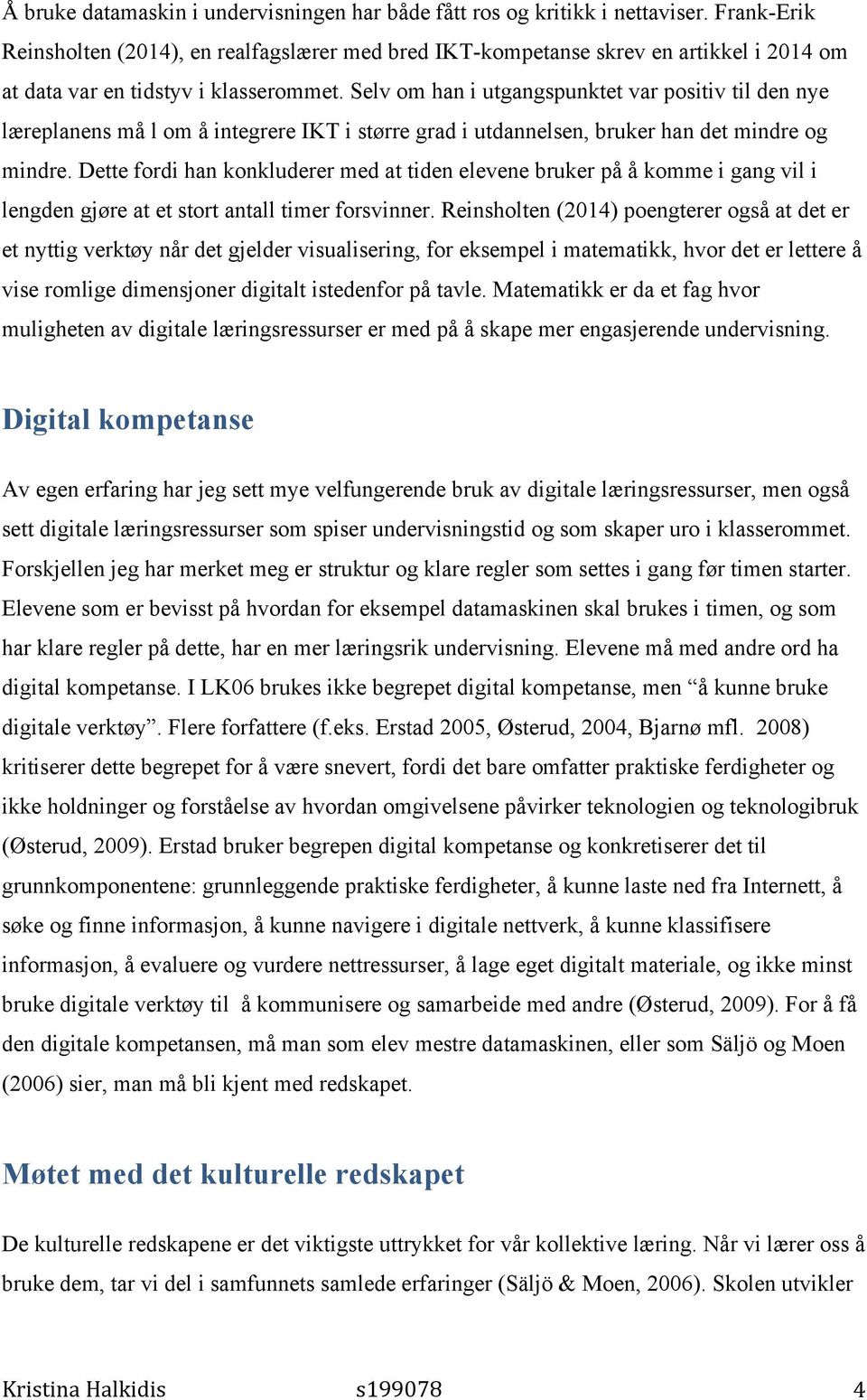 Selv om han i utgangspunktet var positiv til den nye læreplanens må l om å integrere IKT i større grad i utdannelsen, bruker han det mindre og mindre.