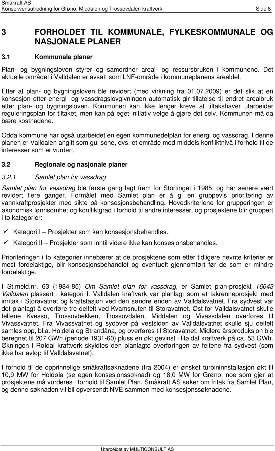 Etter at plan- og bygningsloven ble revidert (med virkning fra 01.07.