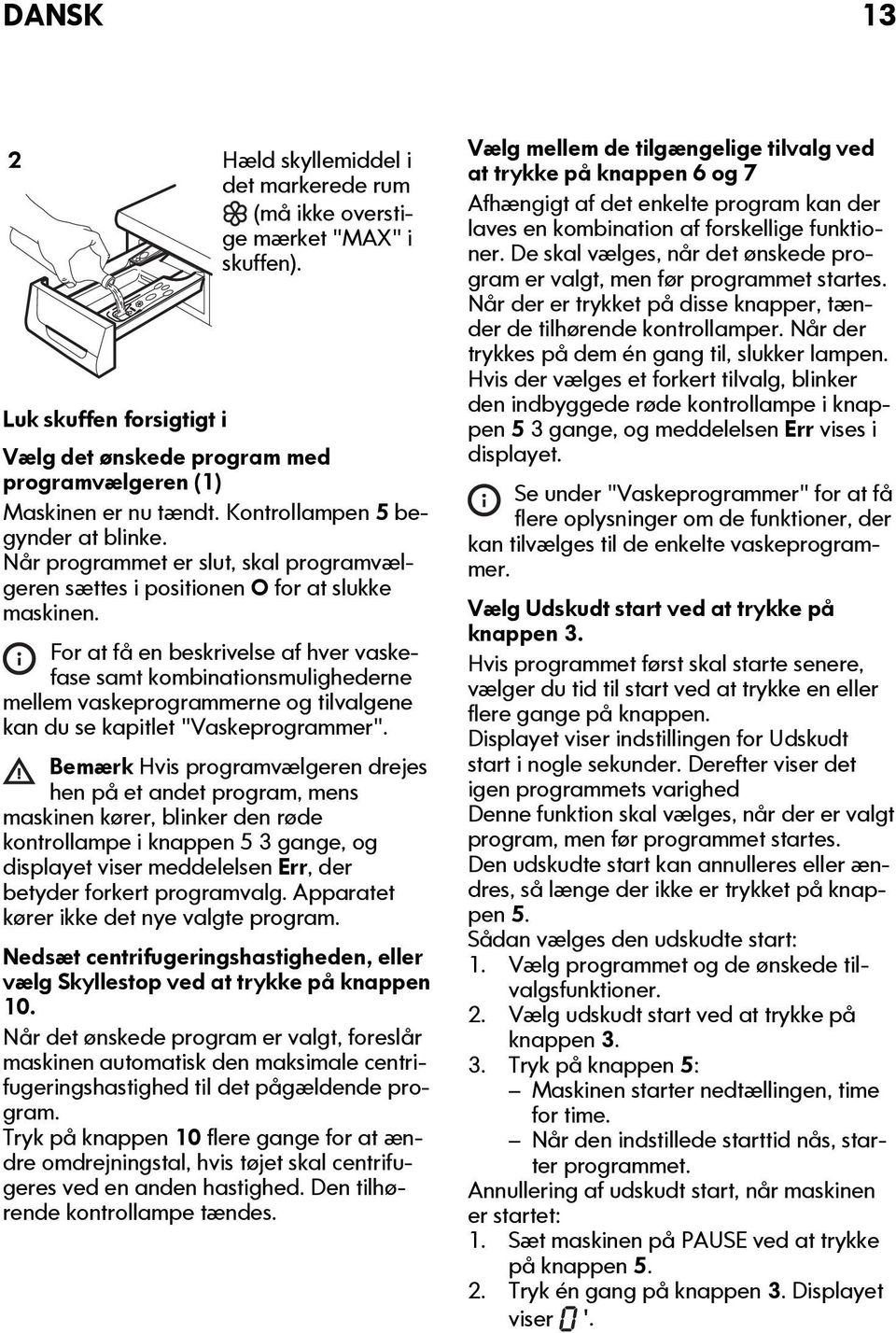 For at få en beskrivelse af hver vaskefase samt kombinationsmulighederne mellem vaskeprogrammerne og tilvalgene kan du se kapitlet "Vaskeprogrammer".