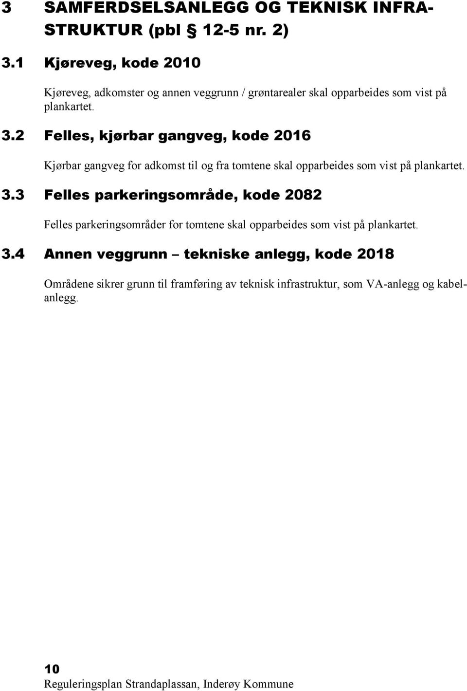 2 Felles, kjørbar gangveg, kode 2016 Kjørbar gangveg for adkomst til og fra tomtene skal opparbeides som vist på plankartet. 3.