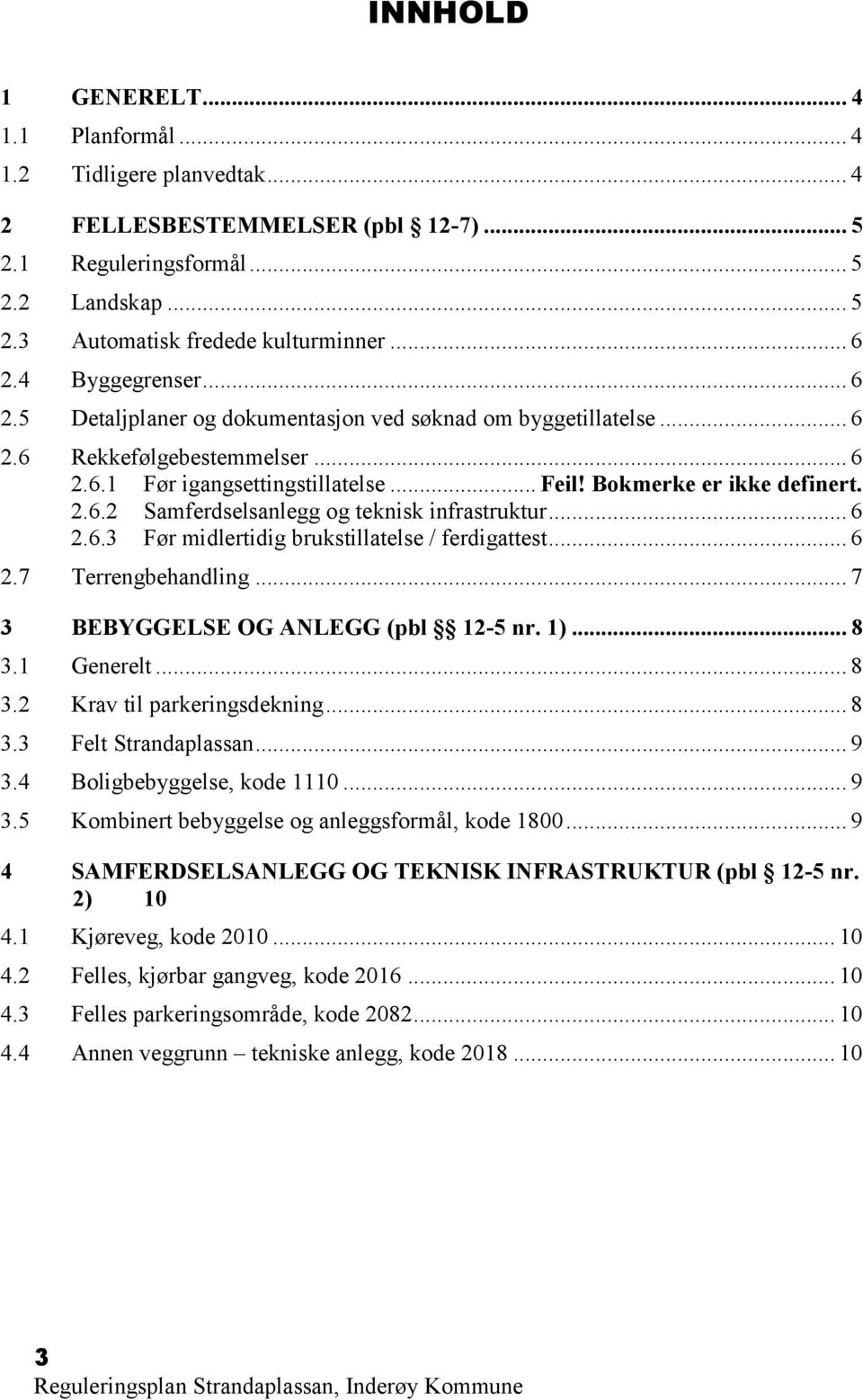 .. 6 2.6.3 Før midlertidig brukstillatelse / ferdigattest... 6 2.7 Terrengbehandling... 7 3 BEBYGGELSE OG ANLEGG (pbl 12-5 nr. 1)... 8 3.1 Generelt... 8 3.2 Krav til parkeringsdekning... 8 3.3 Felt Strandaplassan.