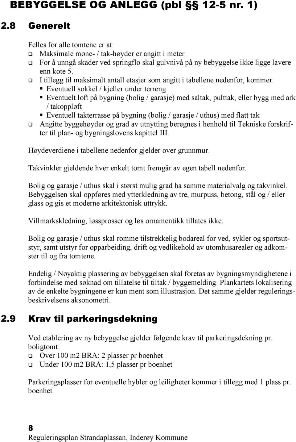 I tillegg til maksimalt antall etasjer som angitt i tabellene nedenfor, kommer: Eventuell sokkel / kjeller under terreng Eventuelt loft på bygning (bolig / garasje) med saltak, pulttak, eller bygg