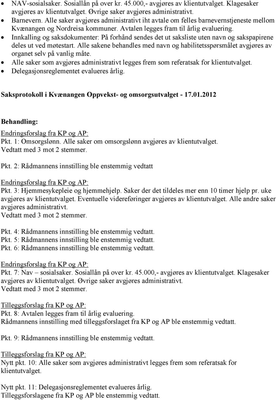 Innkalling og saksdokumenter: På forhånd sendes det ut saksliste uten navn og sakspapirene deles ut ved møtestart.