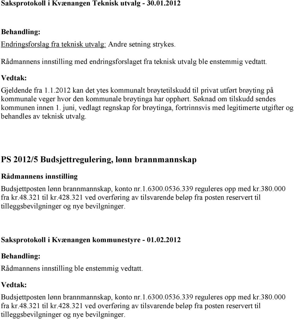 PS 2012/5 Budsjettregulering, lønn brannmannskap Budsjettposten lønn brannmannskap, konto nr.1.6300.0536.339 reguleres opp med kr.380.000 fra kr.48.321 til kr.428.