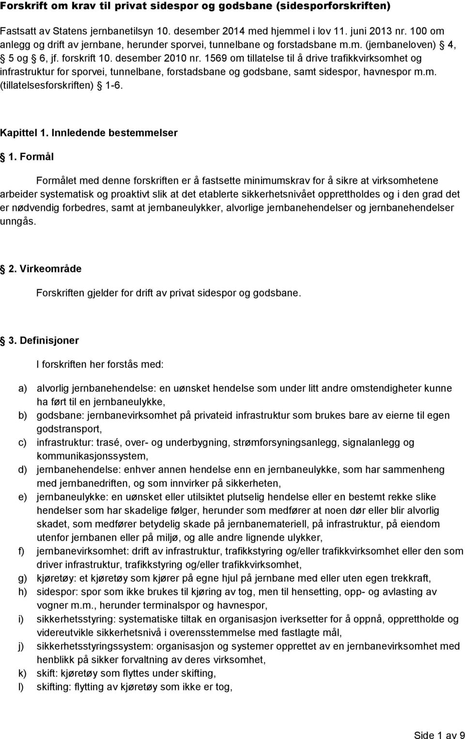 1569 om tillatelse til å drive trafikkvirksomhet og infrastruktur for sporvei, tunnelbane, forstadsbane og godsbane, samt sidespor, havnespor m.m. (tillatelsesforskriften) 1-6. Kapittel 1.