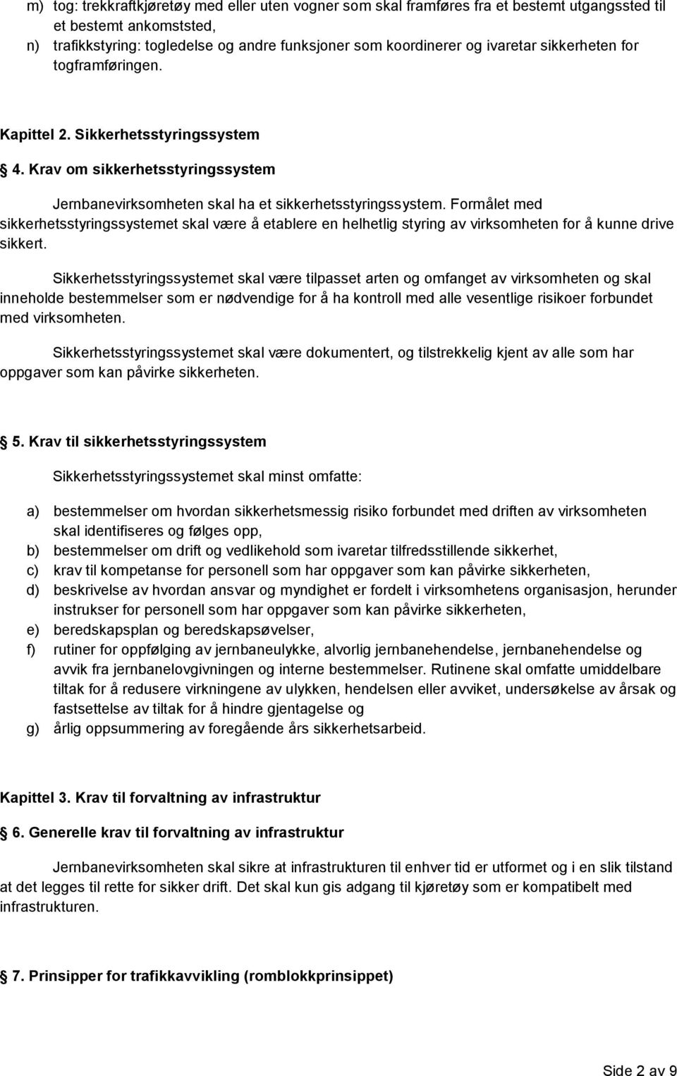 Formålet med sikkerhetsstyringssystemet skal være å etablere en helhetlig styring av virksomheten for å kunne drive sikkert.