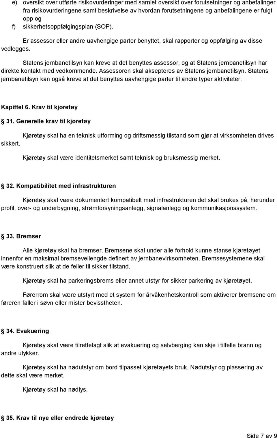 Statens jernbanetilsyn kan kreve at det benyttes assessor, og at Statens jernbanetilsyn har direkte kontakt med vedkommende. Assessoren skal aksepteres av Statens jernbanetilsyn.