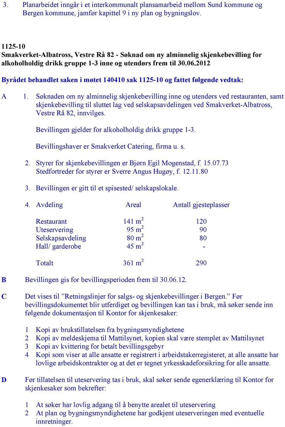 2012 Byrådet behandlet saken i møtet 140410 sak 1125-10 og fattet følgende vedtak: A 1.