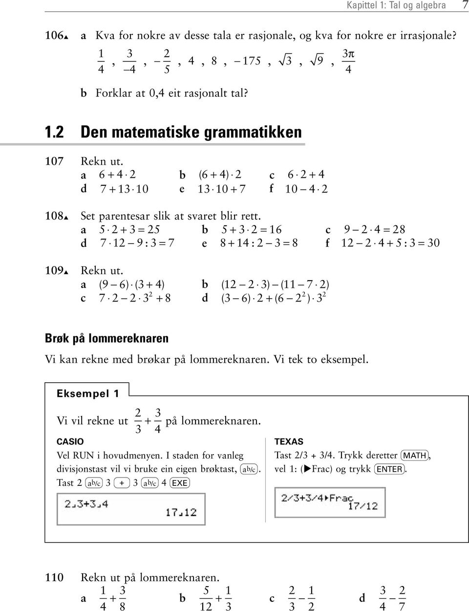 ( 9 6) ( + ) b ( ) ( 7 ) c 7 + 8 d ( 6) + ( 6 ) Brøk på lommereknren Vi kn rekne med brøkr på lommereknren. Vi tek to eksempel. Eksempel Vi vil rekne ut + på lommereknren.