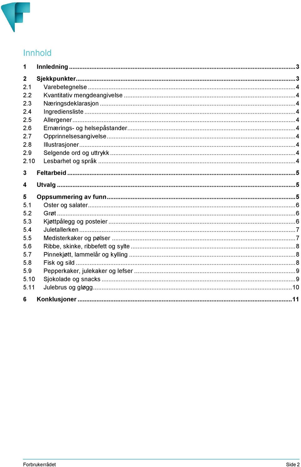 .. 6 5.2 Grøt... 6 5.3 Kjøttpålegg og posteier... 6 5.4 Juletallerken... 7 5.5 Medisterkaker og pølser... 7 5.6 Ribbe, skinke, ribbefett og sylte... 8 5.7 Pinnekjøtt, lammelår og kylling... 8 5.8 Fisk og sild.