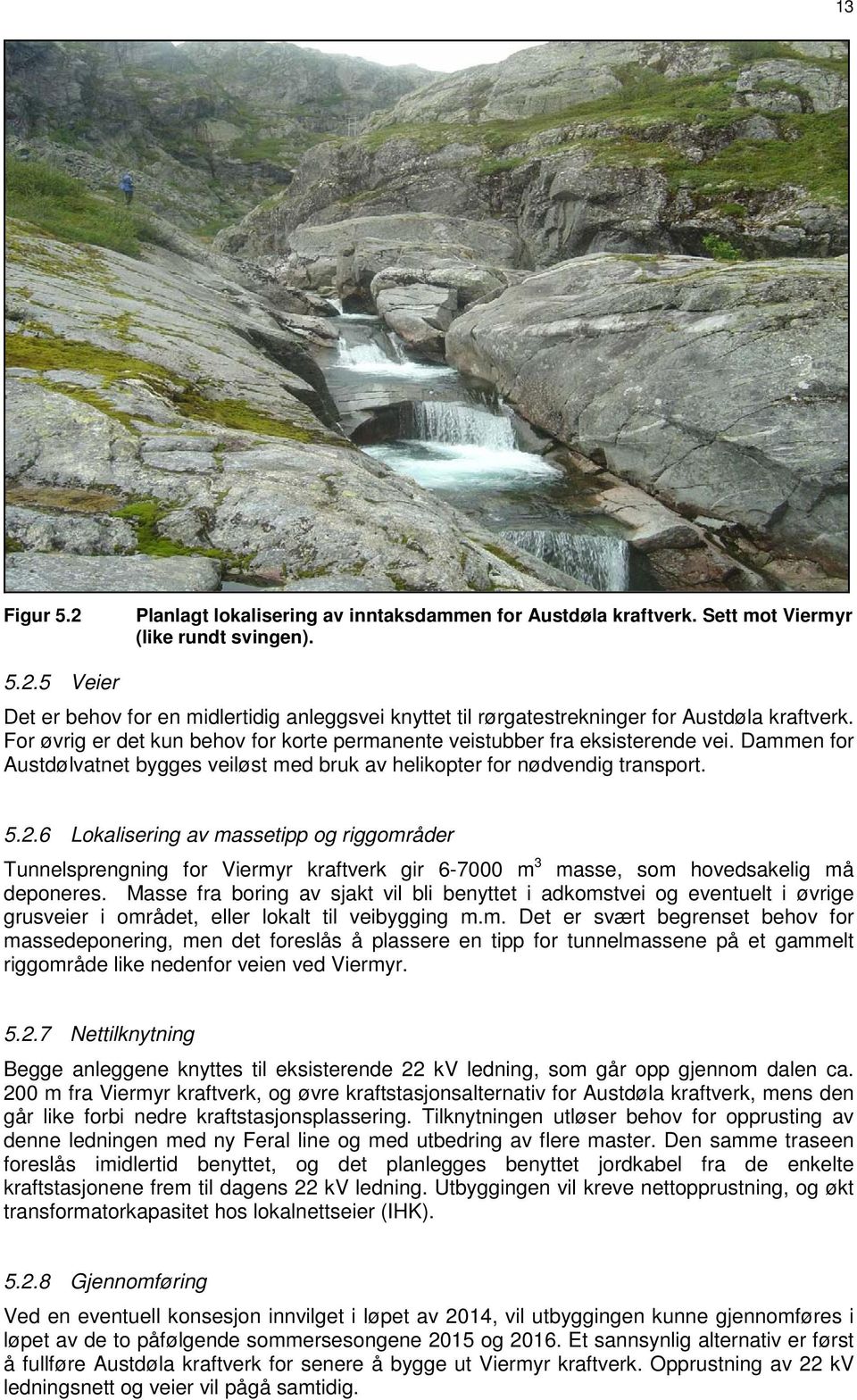 6 Lokalisering av massetipp og riggområder Tunnelsprengning for Viermyr kraftverk gir 6-7000 m 3 masse, som hovedsakelig må deponeres.