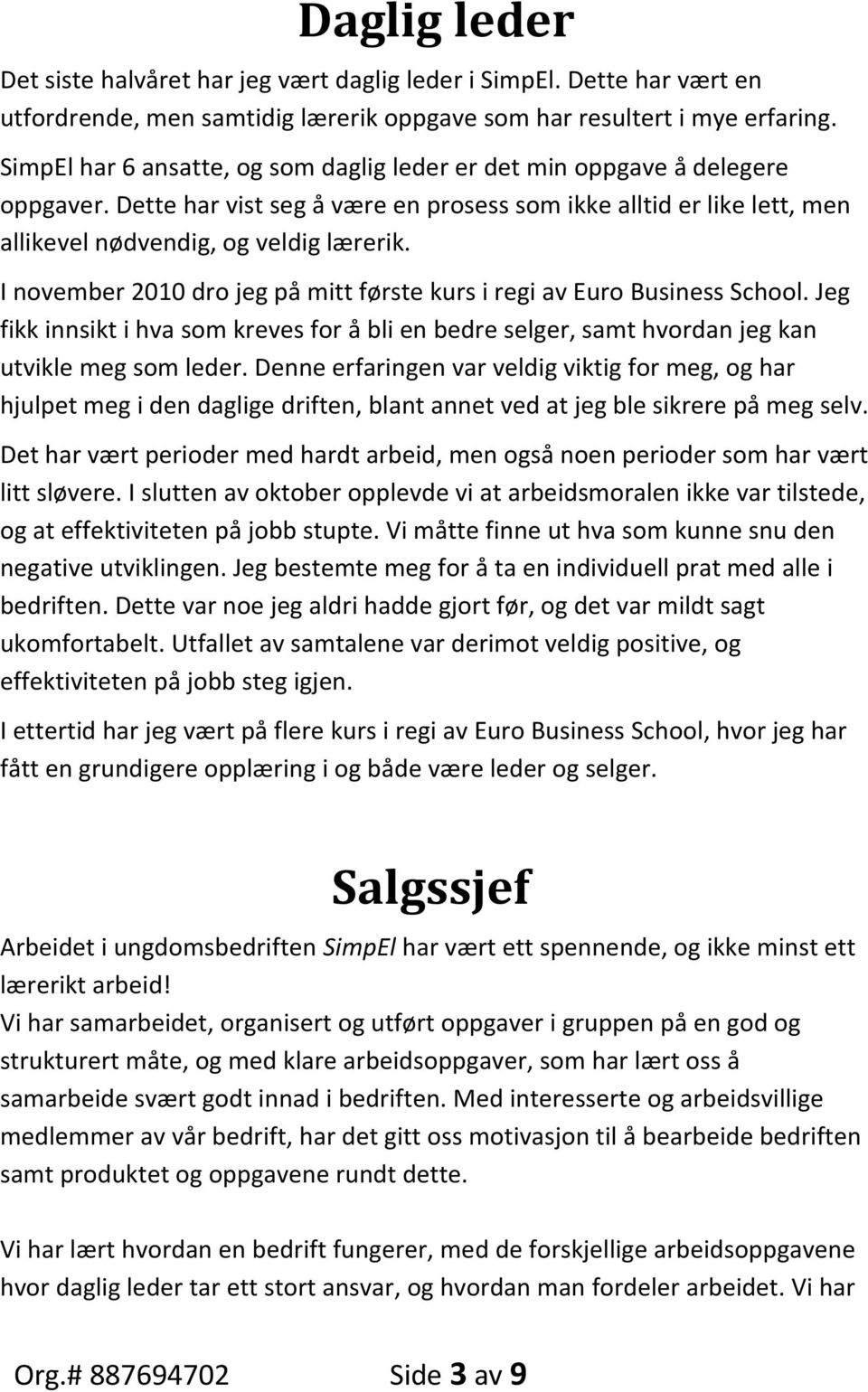 I november 2010 dro jeg på mitt første kurs i regi av Euro Business School. Jeg fikk innsikt i hva som kreves for å bli en bedre selger, samt hvordan jeg kan utvikle meg som leder.