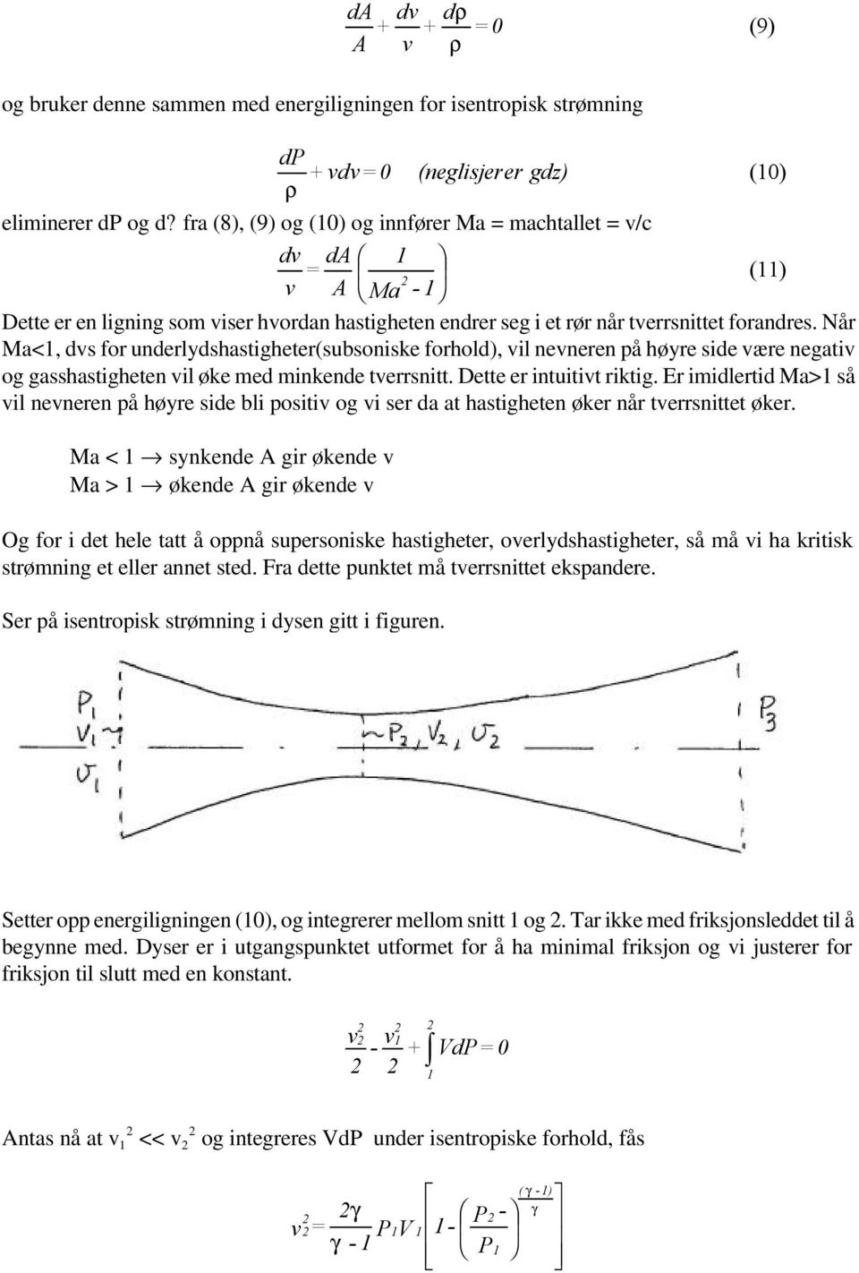 Når a<, dvs for underlydshastigheter(subsoniske forhold), vil nevneren på høyre side være negativ og gasshastigheten vil øke med minkende tverrsnitt. ette er intuitivt riktig.