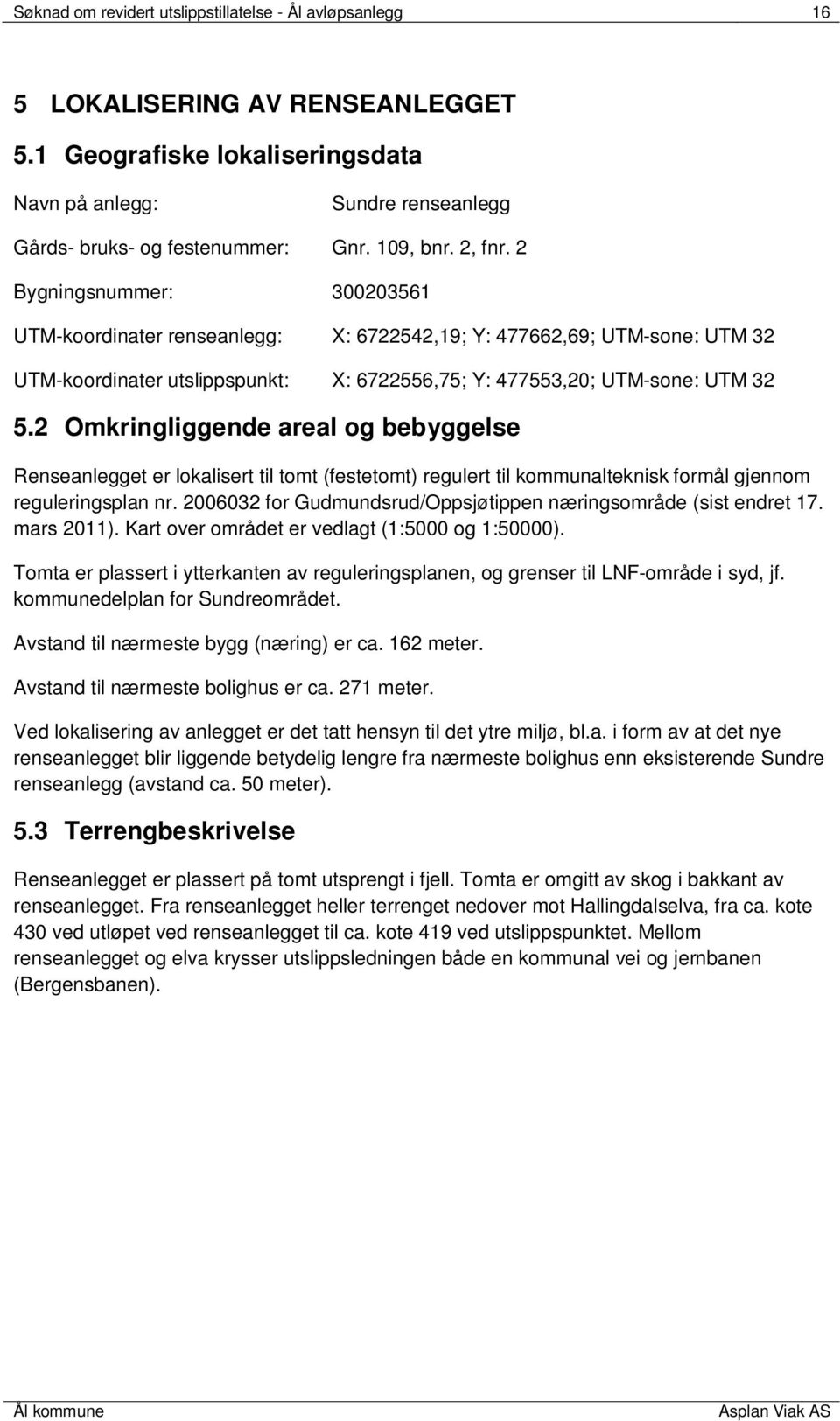 2 Omkringliggende areal og bebyggelse Renseanlegget er lokalisert til tomt (festetomt) regulert til kommunalteknisk formål gjennom reguleringsplan nr.