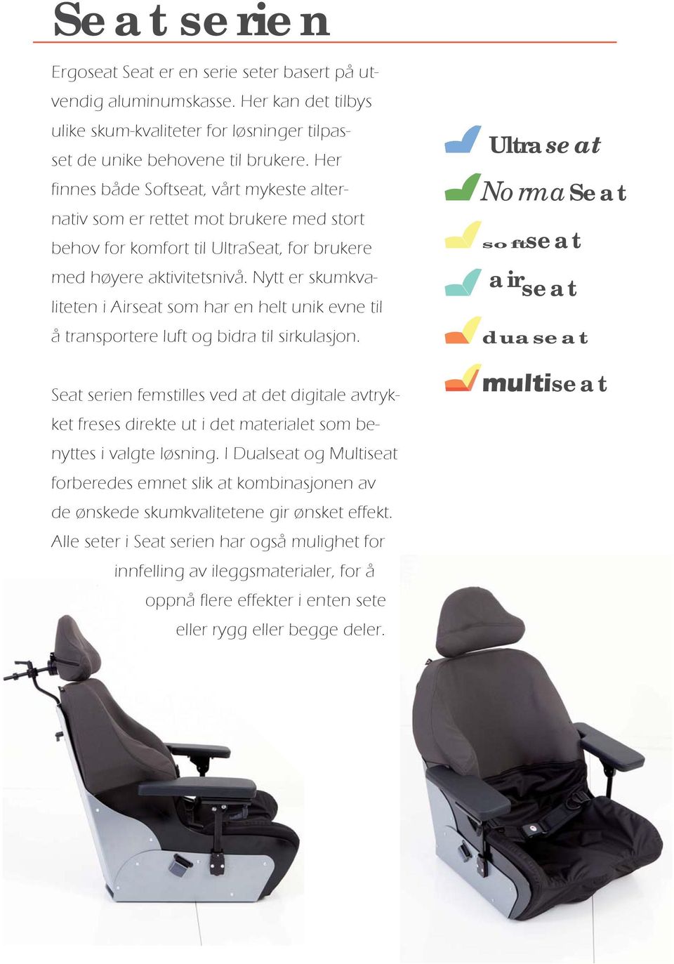 Nytt er skumkvaliteten i Airseat som har en helt unik evne til å transportere luft og bidra til sirkulasjon.