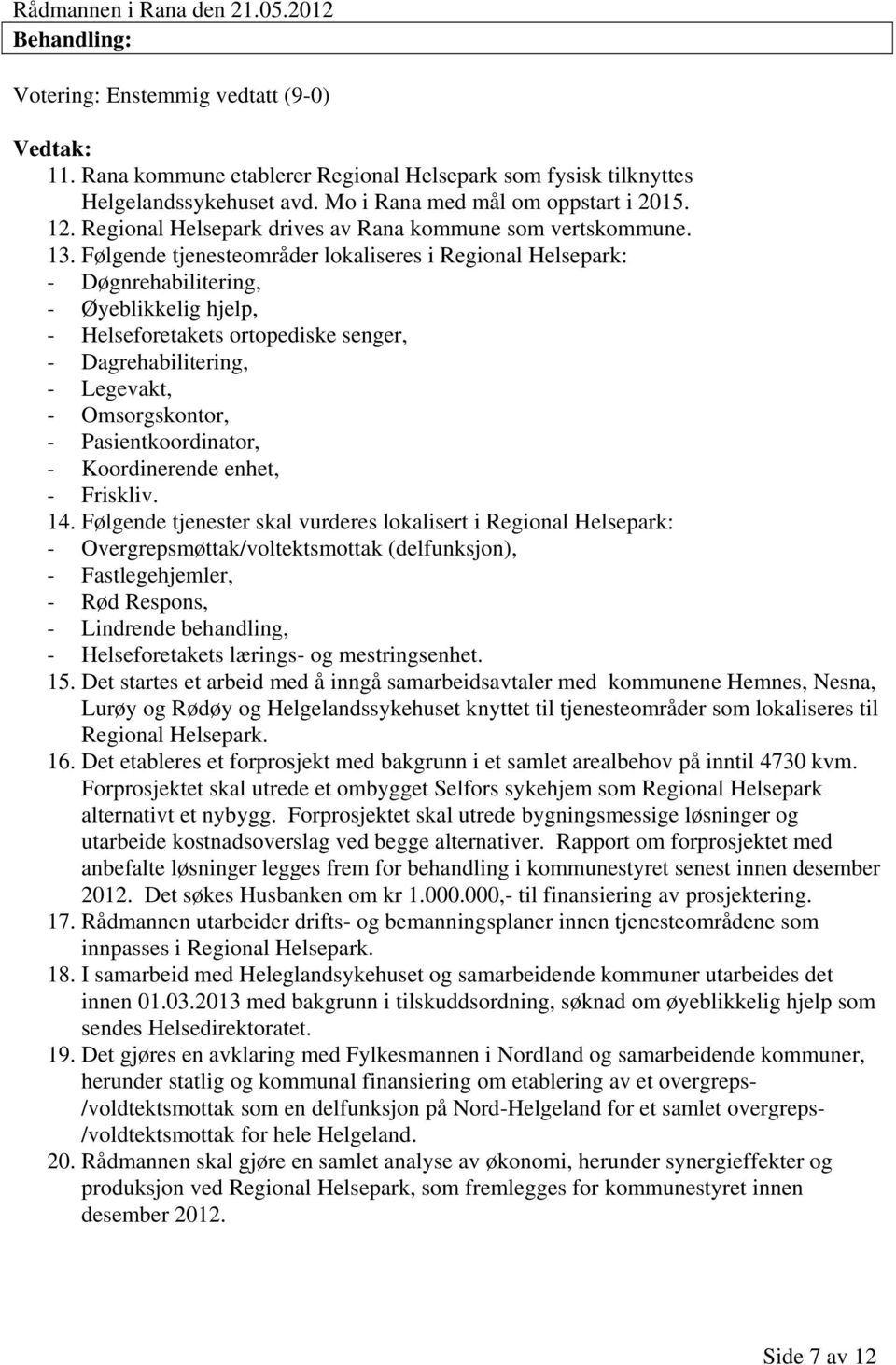 Følgende tjenesteområder lokaliseres i Regional Helsepark: - Døgnrehabilitering, - Øyeblikkelig hjelp, - Helseforetakets ortopediske senger, - Dagrehabilitering, - Legevakt, - Omsorgskontor, -