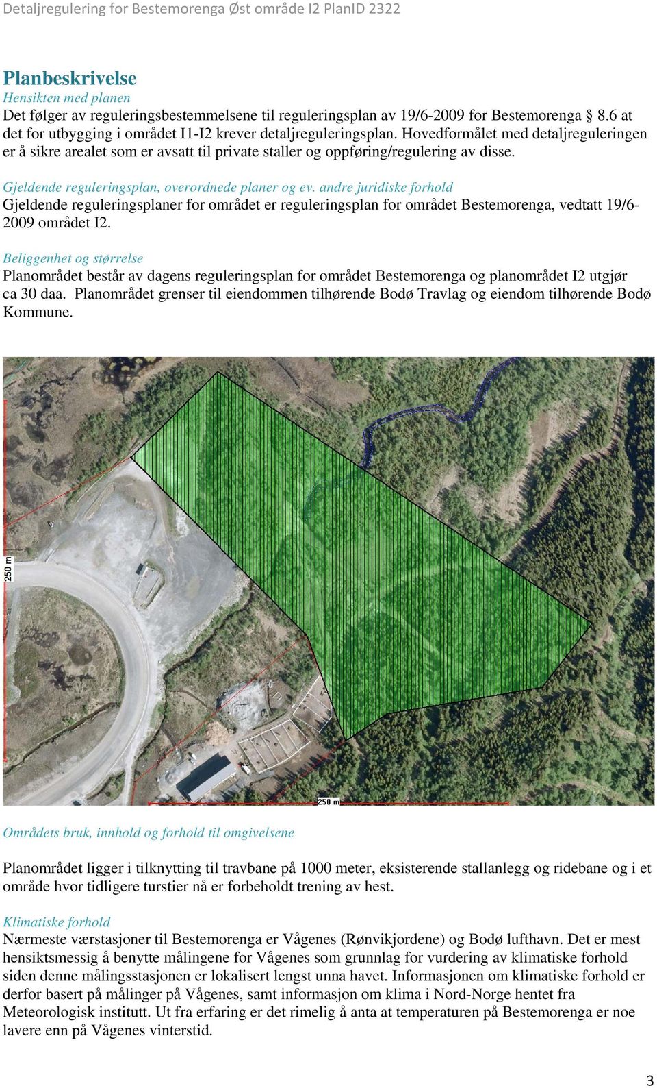 andre juridiske forhold Gjeldende reguleringsplaner for området er reguleringsplan for området Bestemorenga, vedtatt 19/6-2009 området I2.