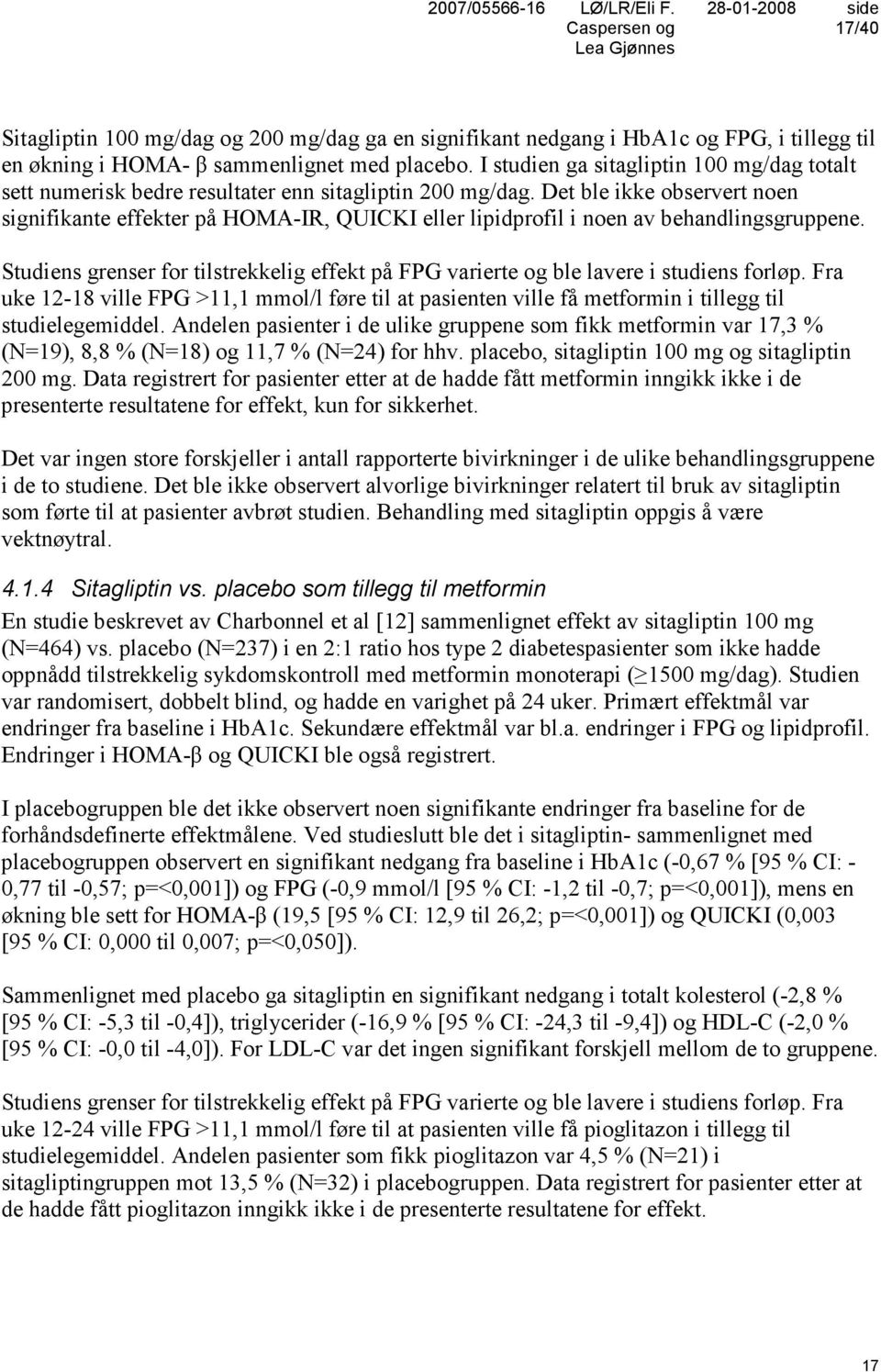 Det ble ikke observert noen signifikante effekter på HOMA-IR, QUICKI eller lipidprofil i noen av behandlingsgruppene.