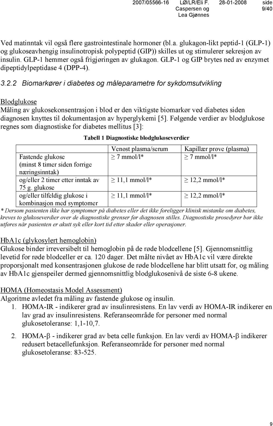 2 Biomarkører i diabetes og måleparametre for sykdomsutvikling Blodglukose Måling av glukosekonsentrasjon i blod er den viktigste biomarkør ved diabetes siden diagnosen knyttes til dokumentasjon av