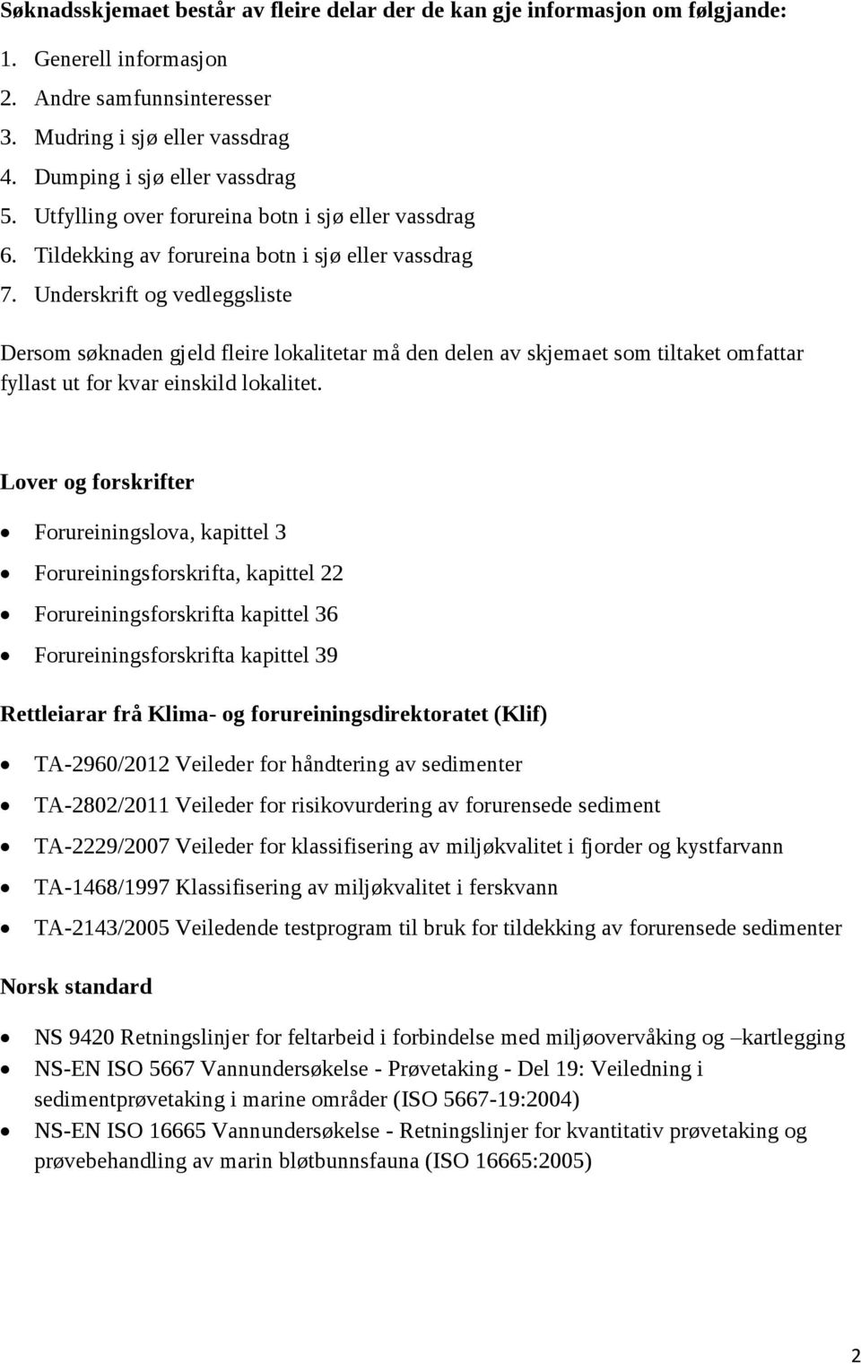 Underskrift og vedleggsliste Dersom søknaden gjeld fleire lokalitetar må den delen av skjemaet som tiltaket omfattar fyllast ut for kvar einskild lokalitet.