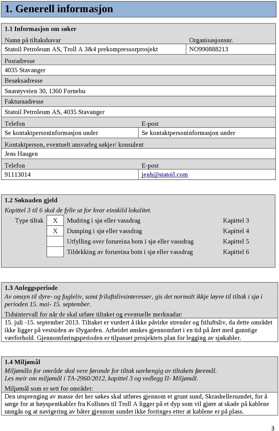 Petroleum AS, 4035 Stavanger Telefon Se kontaktpersoninformasjon under Kontaktperson, eventuelt ansvarleg søkjer/ konsulent Jens Haugen Organisasjonsnr.