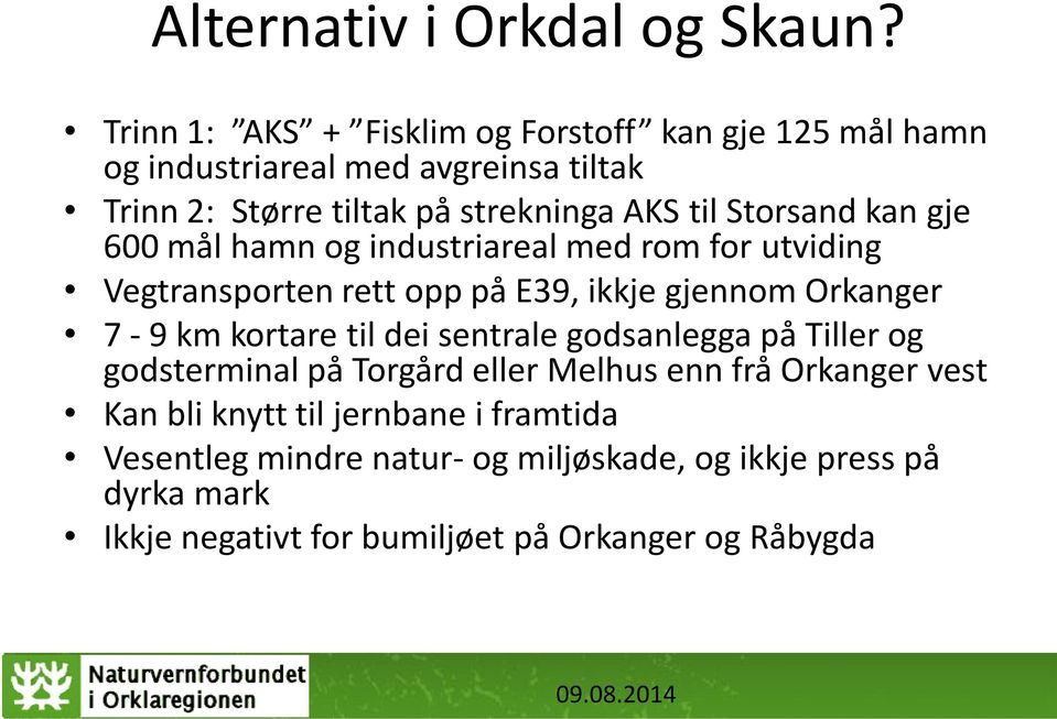 Storsand kan gje 600 mål hamn og industriareal med rom for utviding Vegtransporten rett opp på E39, ikkje gjennom Orkanger 7-9 km kortare til