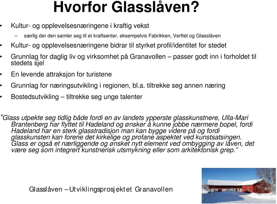 profil/identitet for stedet Grunnlag for daglig liv og virksomhet på Granavollen passer godt inn i forholdet til stedets sjel En levende attraksjon for turistene Grunnlag for næringsutvikling i