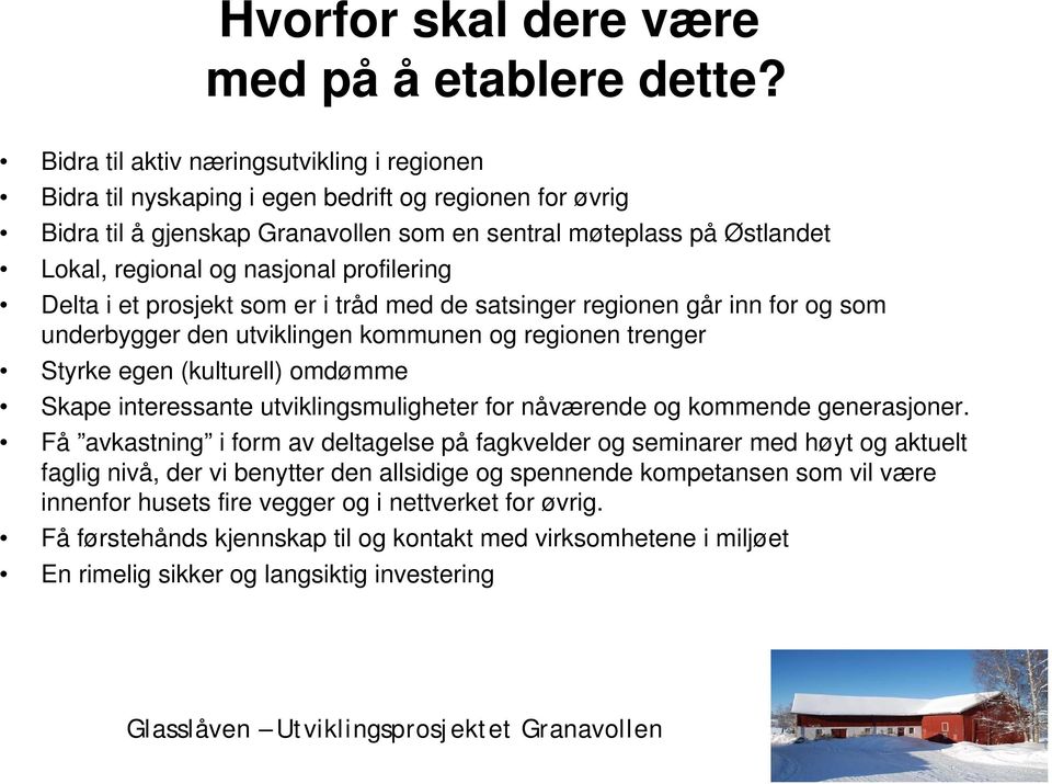 profilering Delta i et prosjekt som er i tråd med de satsinger regionen går inn for og som underbygger den utviklingen kommunen og regionen trenger Styrke egen (kulturell) omdømme Skape interessante