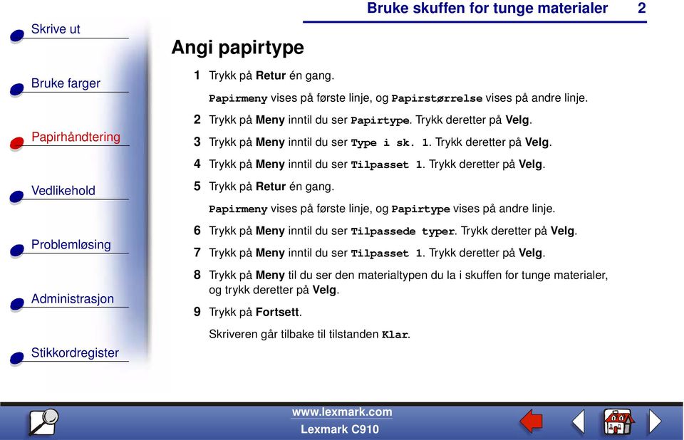 Papirmeny vises på første linje, og Papirtype vises på andre linje. 6 Trykk på Meny inntil du ser Tilpassede typer. Trykk deretter på Velg.