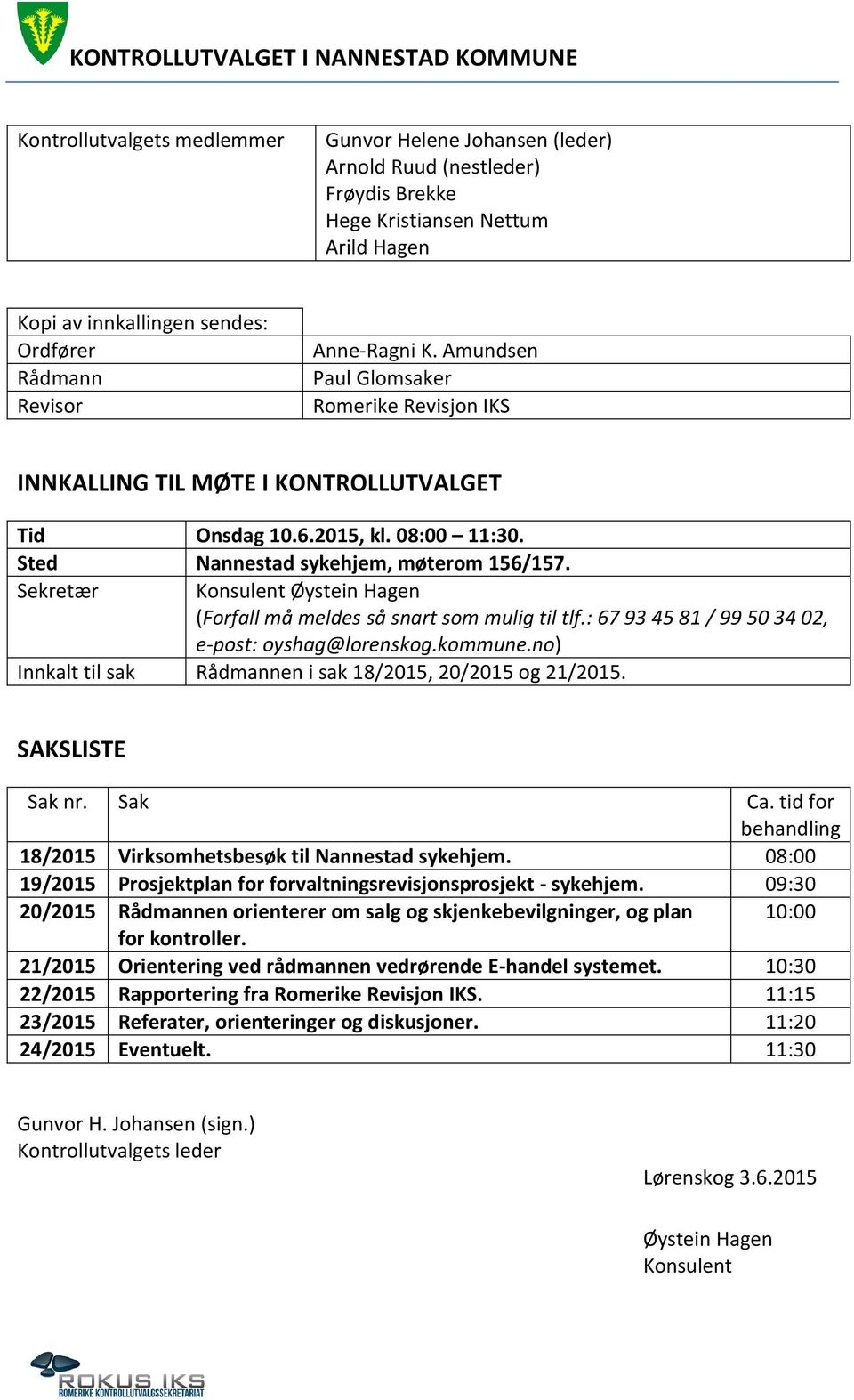 Sekretær Konsulent Øystein Hagen (Forfall må meldes så snart som mulig til tlf.: 67 93 45 81 / 99 50 34 02, e-post: oyshag@lorenskog.kommune.