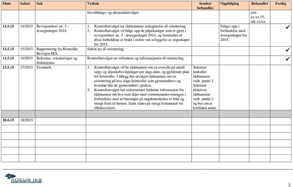 3 - årsregnskapet 2014, og forutsetter at disse forholdene er brakt i orden ved avleggelse av regnskapet for 2015. Saken tas til orientering. 13.5.15 15/2015 Rapportering fra Romerike Revisjon IKS.