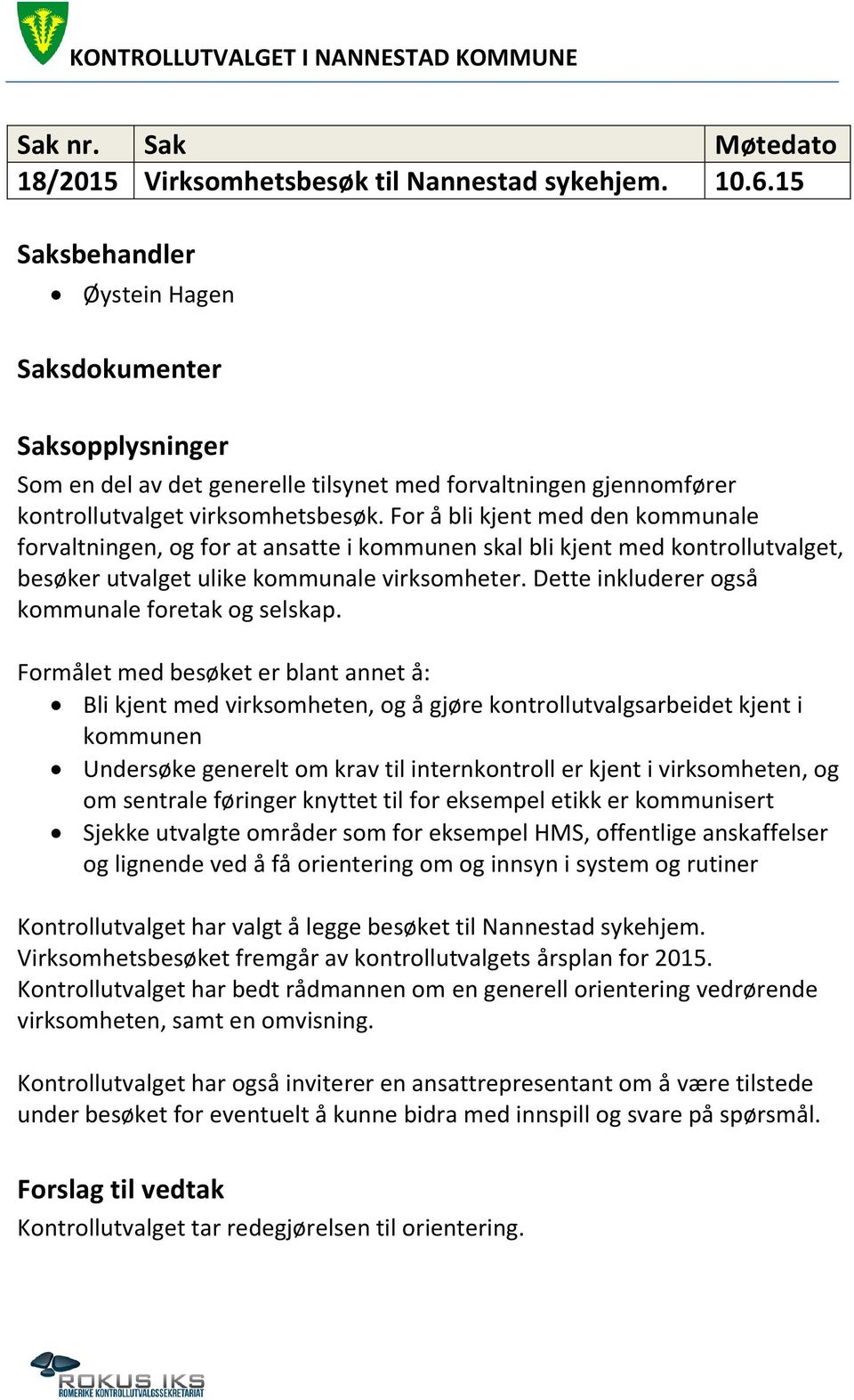 For å bli kjent med den kommunale forvaltningen, og for at ansatte i kommunen skal bli kjent med kontrollutvalget, besøker utvalget ulike kommunale virksomheter.